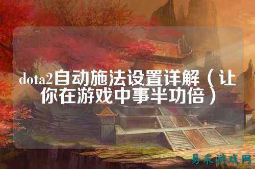 dota2自动施法设置详解(让你在游戏中事半功倍)