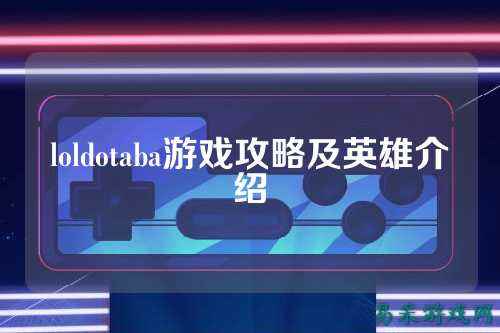loldotaba游戏攻略及英雄介绍