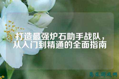 打造最强炉石助手战队,从入门到精通的全面指南