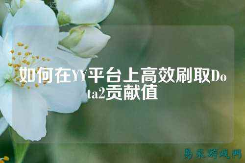 如何在YY平台上高效刷取Dota2贡献值