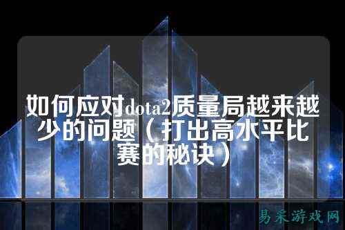 如何应对dota2质量局越来越少的问题（打出高水平比赛的秘诀）