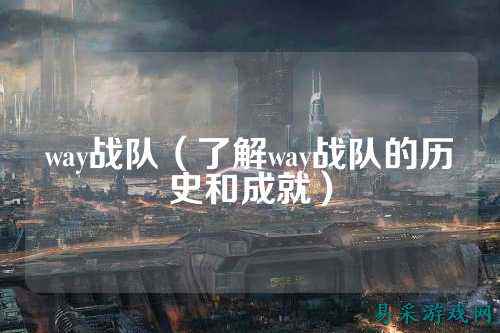way战队(了解way战队的历史和成就)