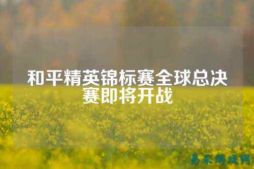 和平精英锦标赛全球总决赛即将开战