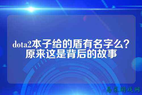 dota2本子给的盾有名字么?原来这是背后的故事