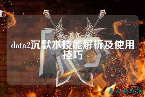 dota2沉默术技能解析及使用技巧