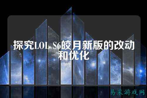 探究LOL S6皎月新版的改动和优化