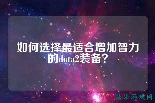 如何选择最适合增加智力的dota2装备?