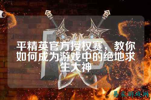 平精英官方授权赛,教你如何成为游戏中的绝地求生大神