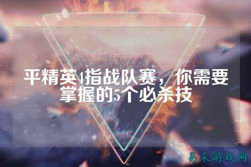 平精英4指战队赛,你需要掌握的5个必杀技