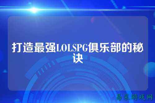 打造最强LOLSPG俱乐部的秘诀