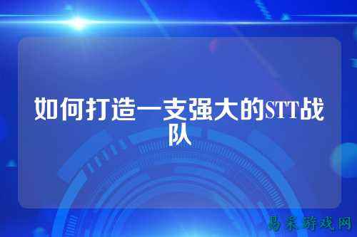 如何打造一支强大的STT战队