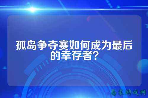 孤岛争夺赛如何成为最后的幸存者？