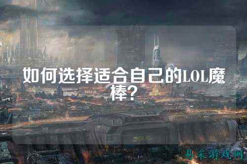 如何选择适合自己的LOL魔棒？