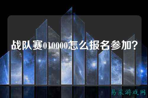 战队赛010000怎么报名参加?