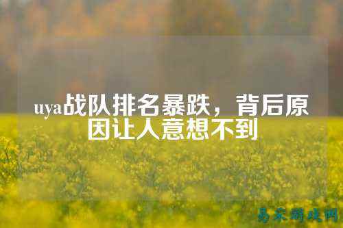 uya战队排名暴跌，背后原因让人意想不到