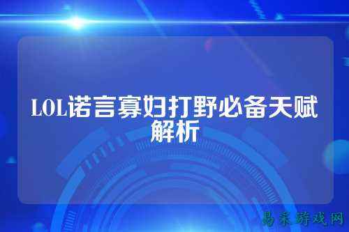LOL诺言寡妇打野必备天赋解析