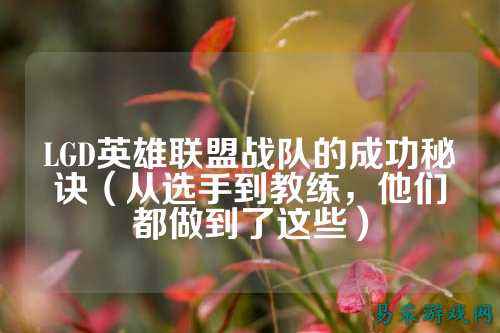 LGD英雄联盟战队的成功秘诀(从选手到教练,他们都做到了这些)