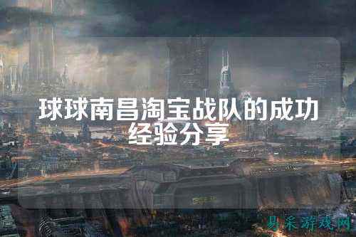 球球南昌淘宝战队的成功经验分享