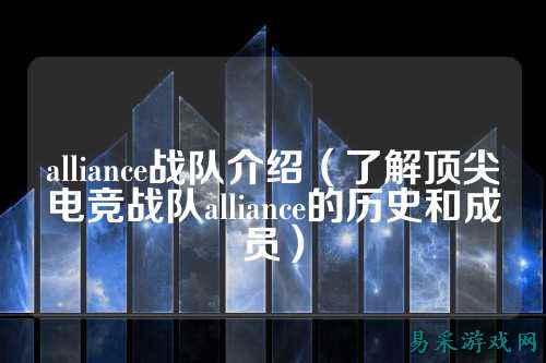 alliance战队介绍（了解顶尖电竞战队alliance的历史和成员）