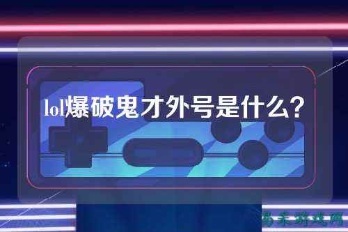 lol爆破鬼才外号是什么?