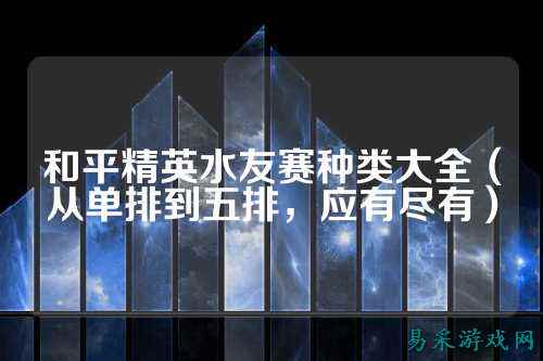和平精英水友赛种类大全(从单排到五排,应有尽有)