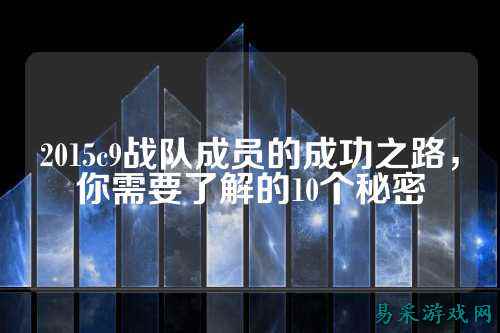2015c9战队成员的成功之路，你需要了解的10个秘密