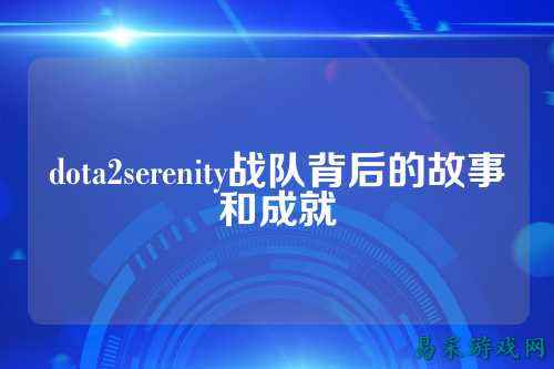 dota2serenity战队背后的故事和成就
