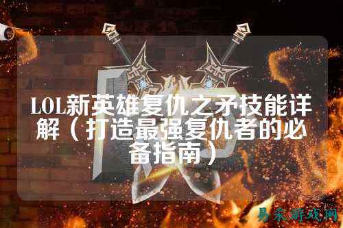 LOL新英雄复仇之矛技能详解(打造最强复仇者的必备指南)