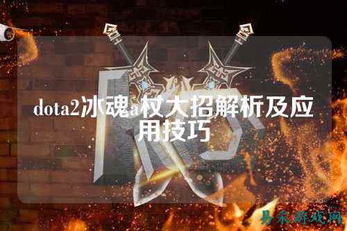 dota2冰魂a杖大招解析及应用技巧