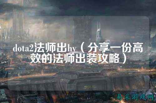 dota2法师出hy(分享一份高效的法师出装攻略)