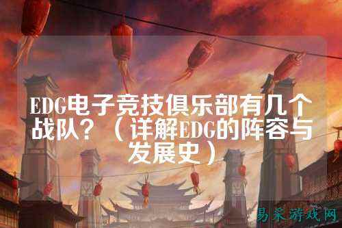 EDG电子竞技俱乐部有几个战队？（详解EDG的阵容与发展史）