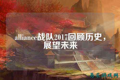 alliance战队2017回顾历史，展望未来