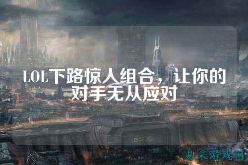 LOL下路惊人组合,让你的对手无从应对
