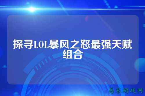 探寻LOL暴风之怒最强天赋组合