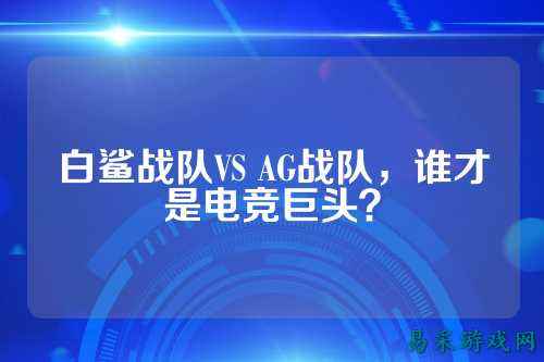 白鲨战队VS AG战队，谁才是电竞巨头？