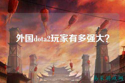 外国dota2玩家有多强大？