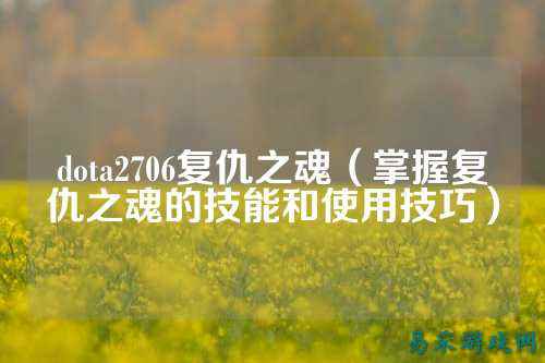 dota2706复仇之魂（掌握复仇之魂的技能和使用技巧）