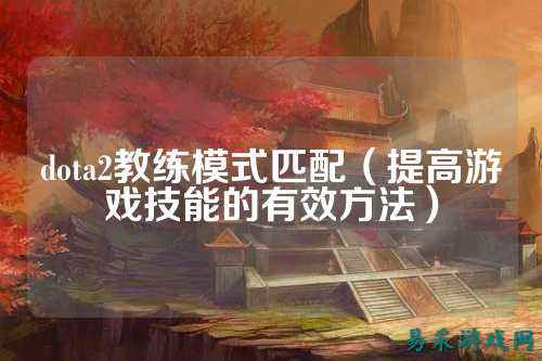 dota2教练模式匹配（提高游戏技能的有效方法）