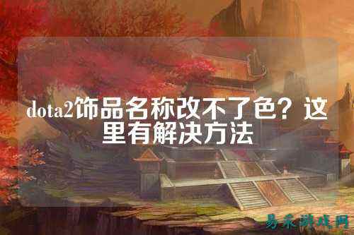 dota2饰品名称改不了色?这里有解决方法