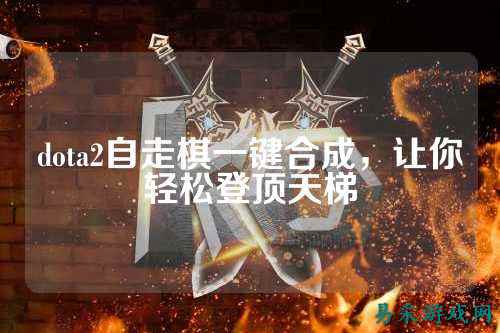 dota2自走棋一键合成，让你轻松登顶天梯