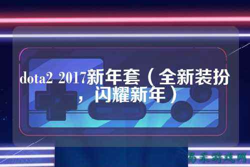 dota2 2017新年套（全新装扮，闪耀新年）