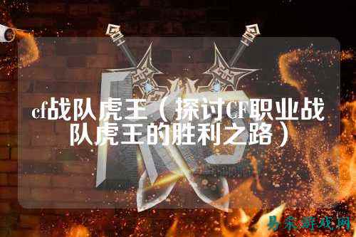 cf战队虎王（探讨CF职业战队虎王的胜利之路）