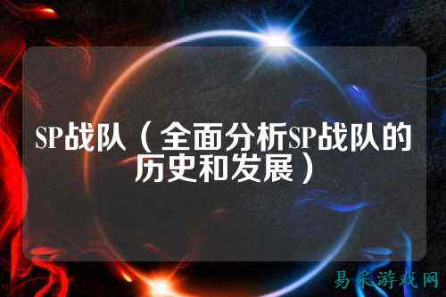 SP战队（全面分析SP战队的历史和发展）