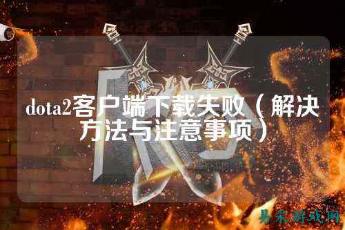 dota2客户端下载失败(解决方法与注意事项)