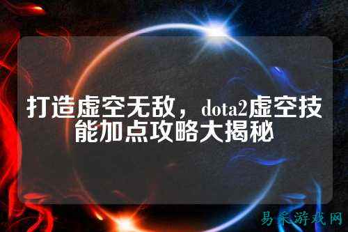 打造虚空无敌，dota2虚空技能加点攻略大揭秘