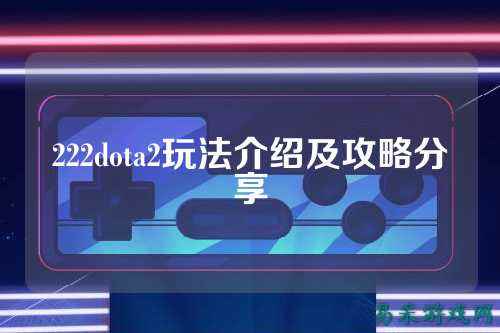 222dota2玩法介绍及攻略分享