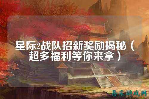 星际2战队招新奖励揭秘（超多福利等你来拿）
