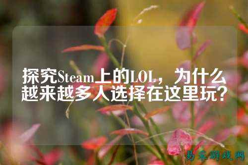 探究Steam上的LOL,为什么越来越多人选择在这里玩?