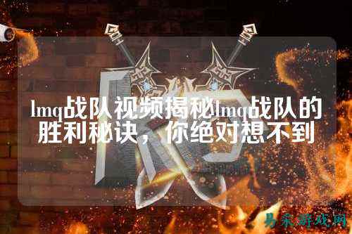 lmq战队视频揭秘lmq战队的胜利秘诀，你绝对想不到