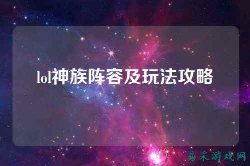 lol神族阵容及玩法攻略